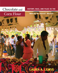 Chocolate and Corn Flour: History, Race, and Place in the Making of “Black” Mexico